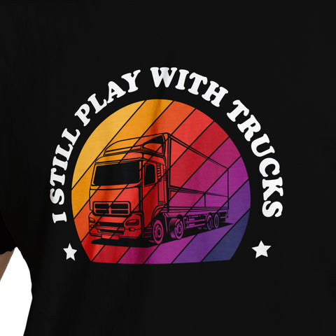I Still Play With Trucks T-Shirt